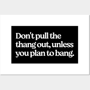 Don't pull the thang out, unless you plan to bang. Posters and Art